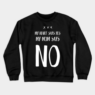 My Heart Says Yes But My Mom Says No Crewneck Sweatshirt